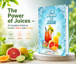 The Power of Juices – A Complete Guide to Health, Detox and Energy